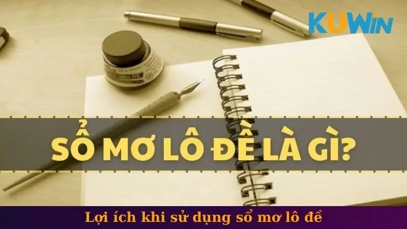 Sổ mơ lô đề 1 Lợi ích khi sử dụng sổ mơ lô đề