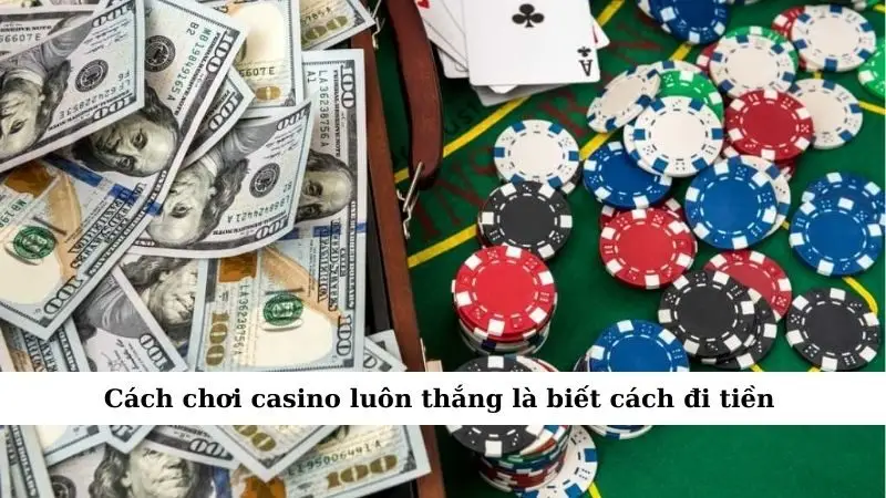 Cách Chơi Casino Luôn Thắng Đơn Giản Mà Hiệu Quả Cao 2 Cách chơi casino luôn thắng là biết cách đi tiền