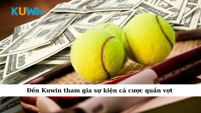 Sự Kiện Cá Cược Quần Vợt – Những Kèo Đấu Không Thể Bỏ Lỡ 3 Đến Kuwin tham gia sự kiện cá cược quần vợt