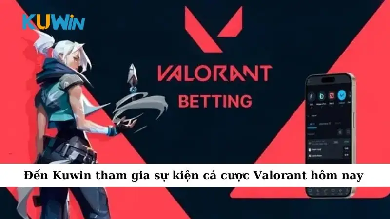 Sự Kiện Cá Cược Valorant – Khám Phá Những Kèo Đấu Hấp Dẫn 3 Đến Kuwin tham gia sự kiện cá cược Valorant hôm nay
