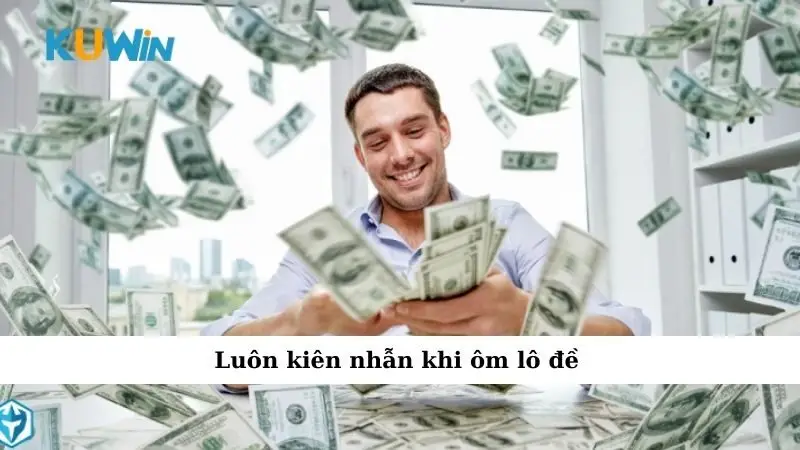 Kinh Nghiệm Ôm Lô Đề Giúp Người Chơi Dễ Thắng Lớn 4 Luôn kiên nhẫn khi ôm lô đề