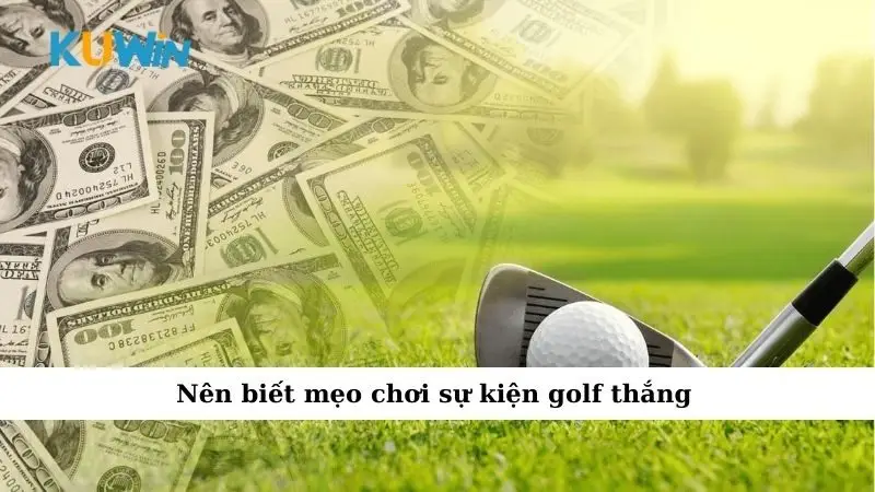 Sự Kiện Golf Đình Đám, Nơi Những Cú Swing Huyền Thoại Ra Đời 4 Nên biết mẹo chơi sự kiện golf thắng