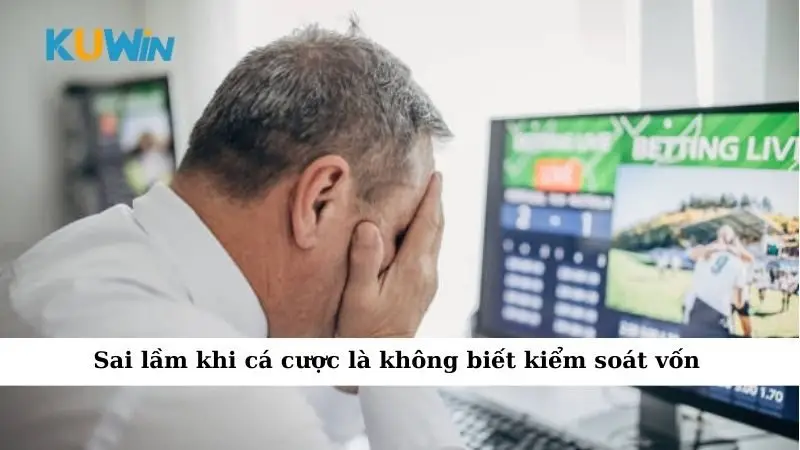 Sai Lầm Khi Cá Cược Khiến Nhiều Người Mất Trắng Mà Không Hiểu Lý Do 1 Sai lầm khi cá cược là không biết kiểm soát vốn
