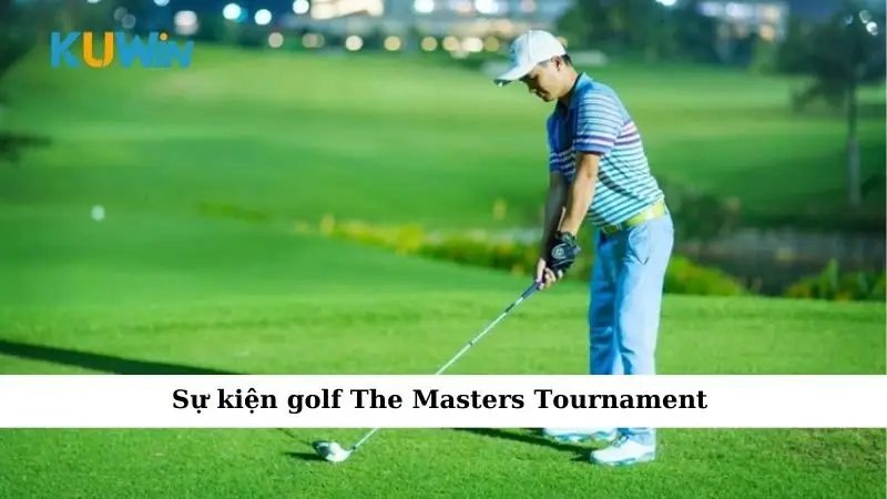Sự Kiện Golf Đình Đám, Nơi Những Cú Swing Huyền Thoại Ra Đời 1 Sự kiện golf The Masters Tournament