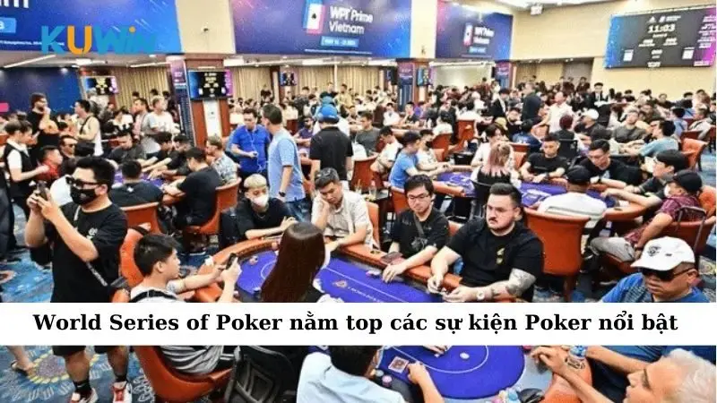 Sự Kiện Poker Hấp Dẫn Không Thể Bỏ Lỡ Trong Năm Nay 1 World Series of Poker nằm top các sự kiện Poker nổi bật