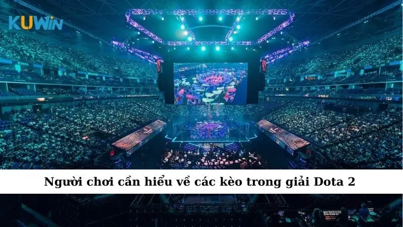 Giải Dota 2 Đỉnh Cao - Cuộc Chơi Không Dành Cho Kẻ Yếu 3 Người chơi cần hiểu về các kèo trong giải Dota 2
