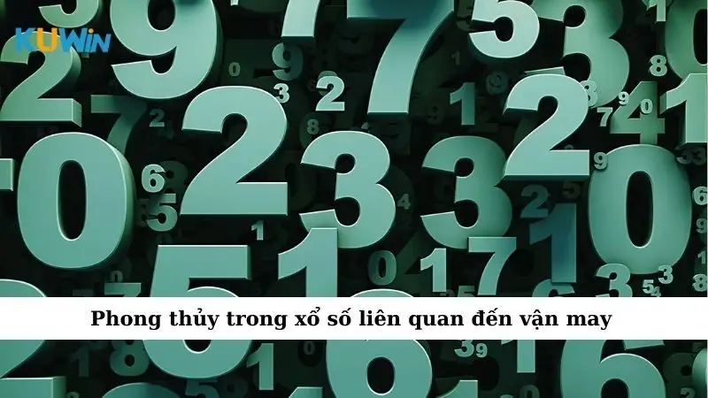 Phong Thủy Xổ Số – Bí Quyết Chọn Số Chuẩn Xác, Dễ Trúng Lớn 2 Phong thủy trong xổ số liên quan đến vận may
