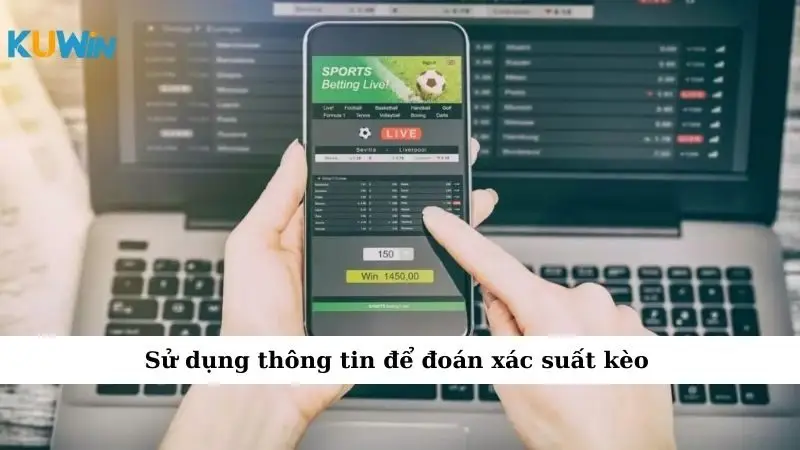 Cách Nhà Cái Ra Kèo Và Những Chiêu Ẩn Sau Bảng Tỷ Lệ Cược 2 Sử dụng thông tin để đoán xác suất kèo