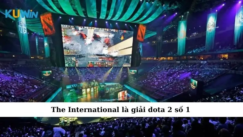 Giải Dota 2 Đỉnh Cao - Cuộc Chơi Không Dành Cho Kẻ Yếu 1 The International là giải dota 2 số 1