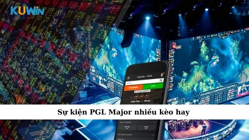 Sự Kiện Cá Cược PGL Major Khiến Dân Chơi Đứng Ngồi Không Yên 2 Sự kiện PGL Major nhiều kèo hay